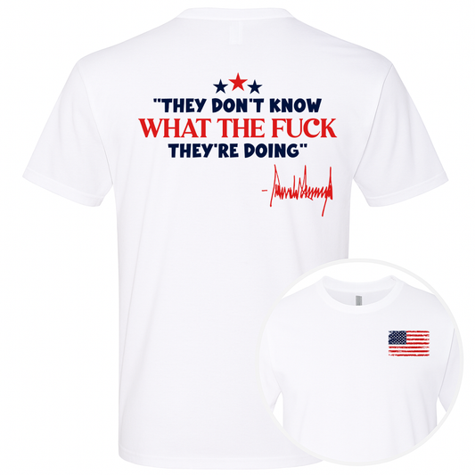 Trump "They Don't Know What The Fuck They're Doing" Tee